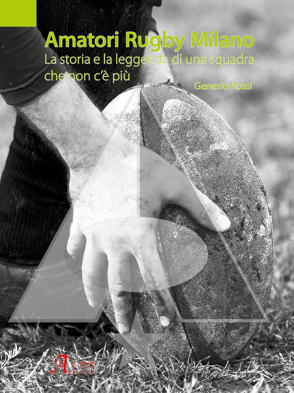 Amatori Rugby Milano. La storia e la leggenda di una squadra che non c'è più. Ediz. a colori