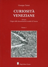 Curiosità veneziane. Ovvero origini delle denominazioni stradali di Venezia . Vol. 1-2