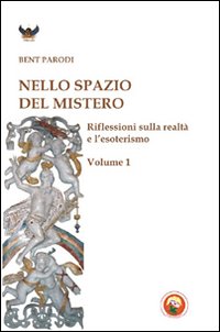 Nello spazio del mistero. Riflessioni sulla realtà e l'esoterismo. Vol. 1