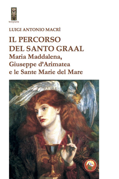 Il percorso del Santo Graal. Maria Maddalena, Giuseppe d'Arimatea e le sante Marie del Mare