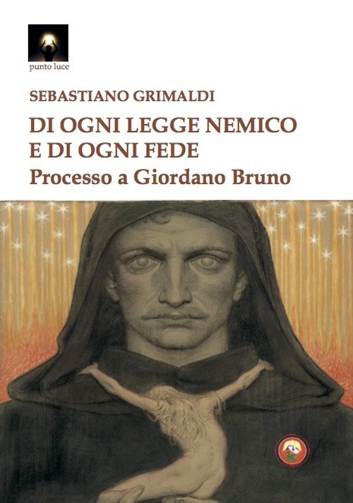 Di ogni legge nemico e di ogni fede. Processo a Giordano Bruno