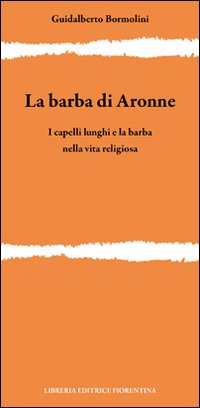 La barba di Aronne. I capelli lunghi e la barba nella vita religiosa