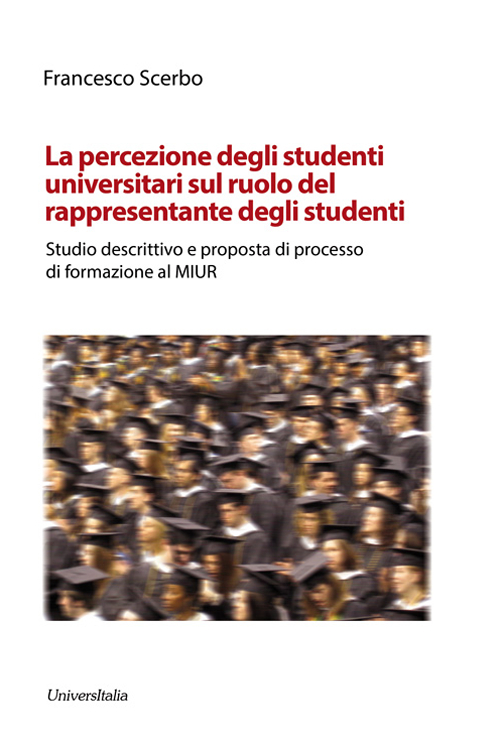 La percezione degli studenti universitari sul ruolo del rappresentante degli studente. Studio descrittivo e proposta di processo di formazione al MIUR. Ediz. per la scuola