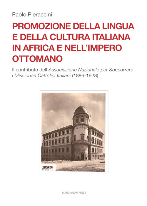 Promozione della lingua e della cultura italiana in Africa e nell'Impero ottomano. Il caso dell'Associazione Nazionale per Soccorrere i Missionari Cattolici Italiani (1886-1928)