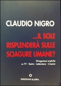 ... Il sole risplenderà sulle sciagure umane? Divagazione eretiche su TV. Teatro, letteratura, cinema