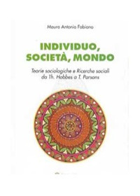 Individuo, società, mondo. Teorie sociologiche e ricerche sociali da Th. Hobbes a T. Parson