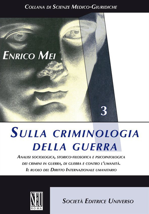 Sulla criminologia della guerra. Analisi sociologica, storico-filosofica e psicopatologica dei crimini in guerra, di guerra e contro l'umanità. Il ruolo del Diritto Internazionale umanitario