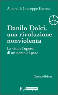 Danilo Dolci, una rivoluzione nonviolenta. La vita e l'opera di un uomo di pace