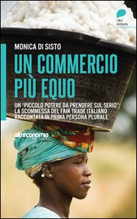 Un commercio più equo. Un «piccolo potere da prendere sul serio»: la scommessa del fair trade italiano raccontata in prima persona plurale