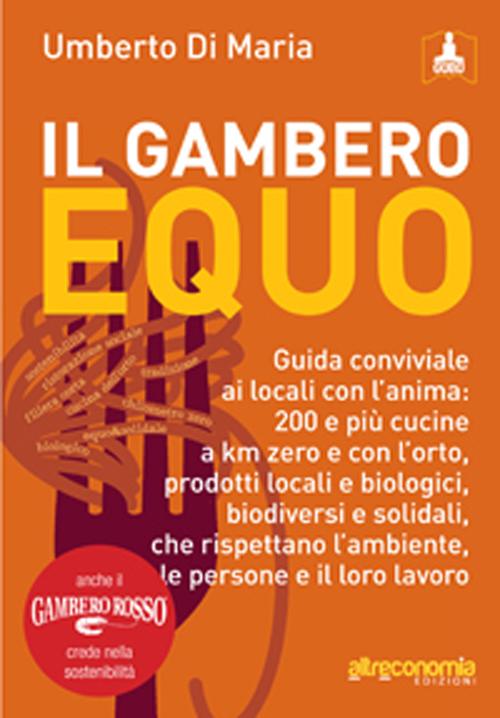 Il Gambero equo. Guida conviviale ai locali con l'anima. 200 e più cucine a km zero e con l'orto, prodotti locali e biologici, biodiversi e solidali...