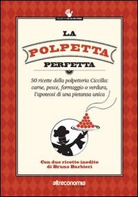 La polpetta perfetta. 50 ricette della polpetteria Ciccilla: carne, pesce, formaggio o verdura, l'apoteosi di una pietanza unica