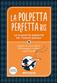 La polpetta perfetta bis. Le 70 ricette perfette dei «cuochi sociali». Polpette di carne e pesce, di formaggio e verdure, vegan friendly