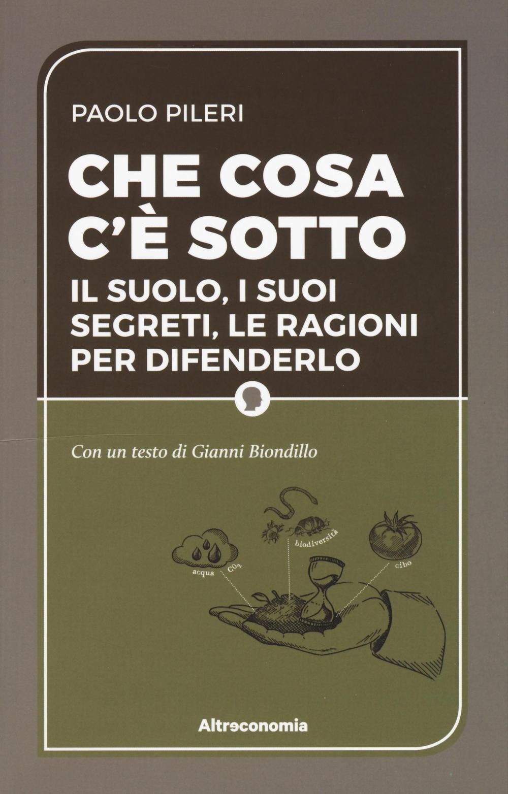 Che cosa c'è sotto. Il suolo, i suoi segreti, le ragioni per difenderlo