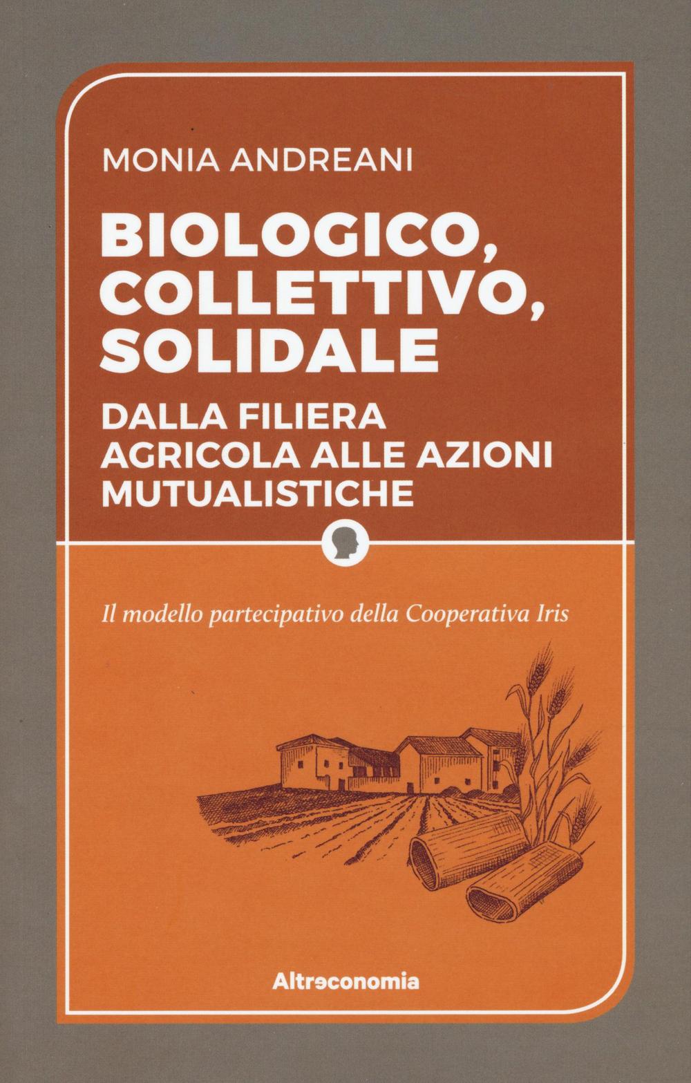 Biologico, collettivo, solidale. Dalla filiera agricola alle azioni mutualistiche. Il modello partecipativo della cooperativa Iris