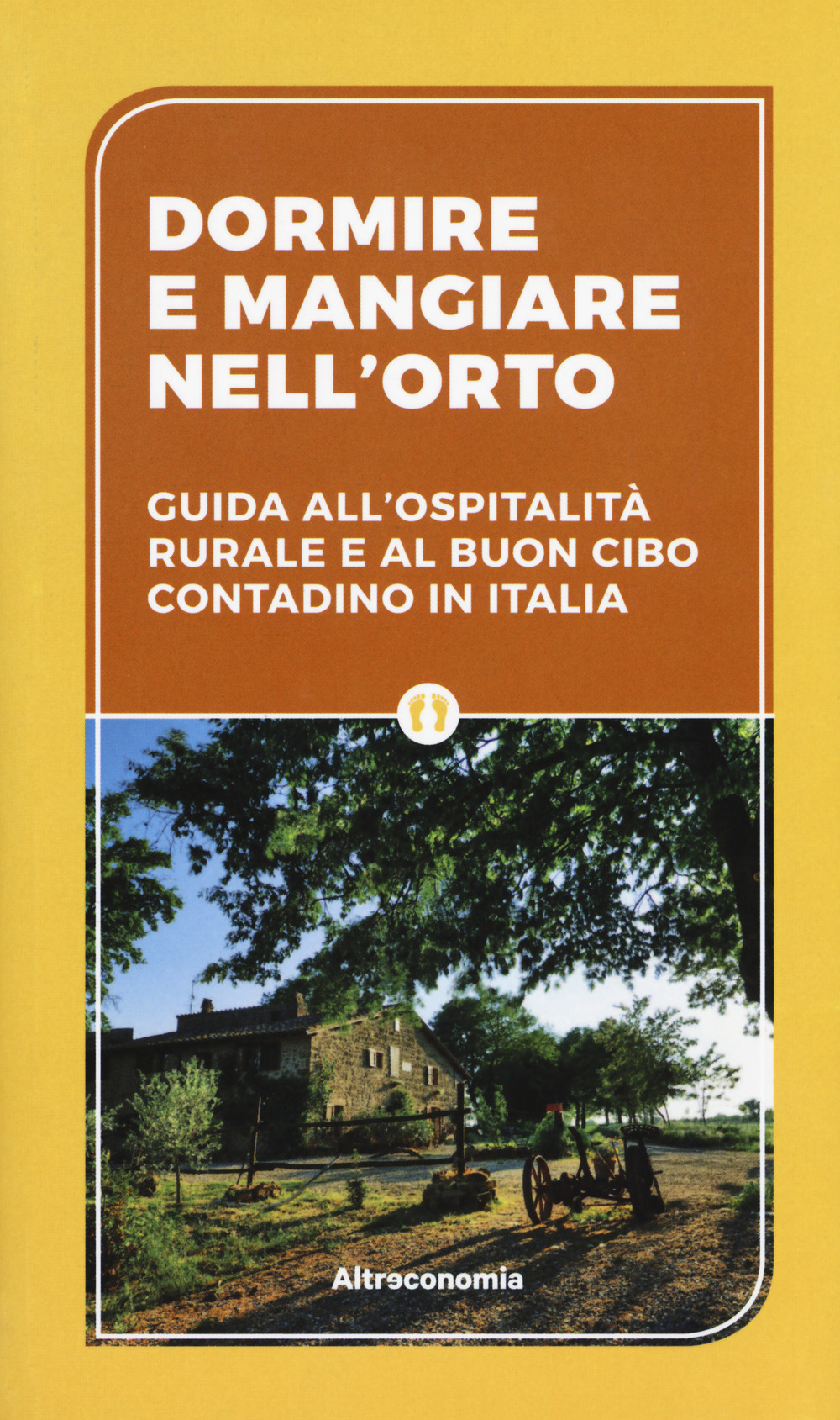 Dormire e mangiare nell'orto. Guida all'ospitalità rurale e al buon cibo contadino in Italia