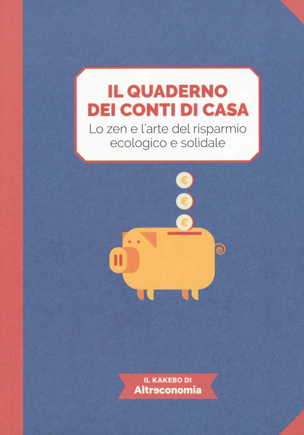 Il quaderno dei conti di casa. Lo zen e l'arte del risparmio ecologico e solidale. Il kakebo di Altreconomia. Ediz. a colori