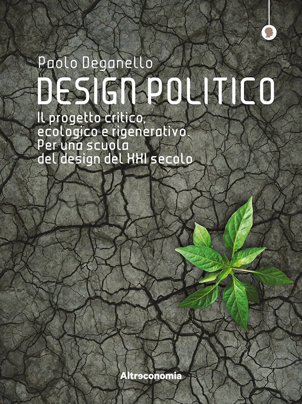 Design politico. Il progetto critico, ecologico e rigenerativo. Per una scuola del design del XXI secolo
