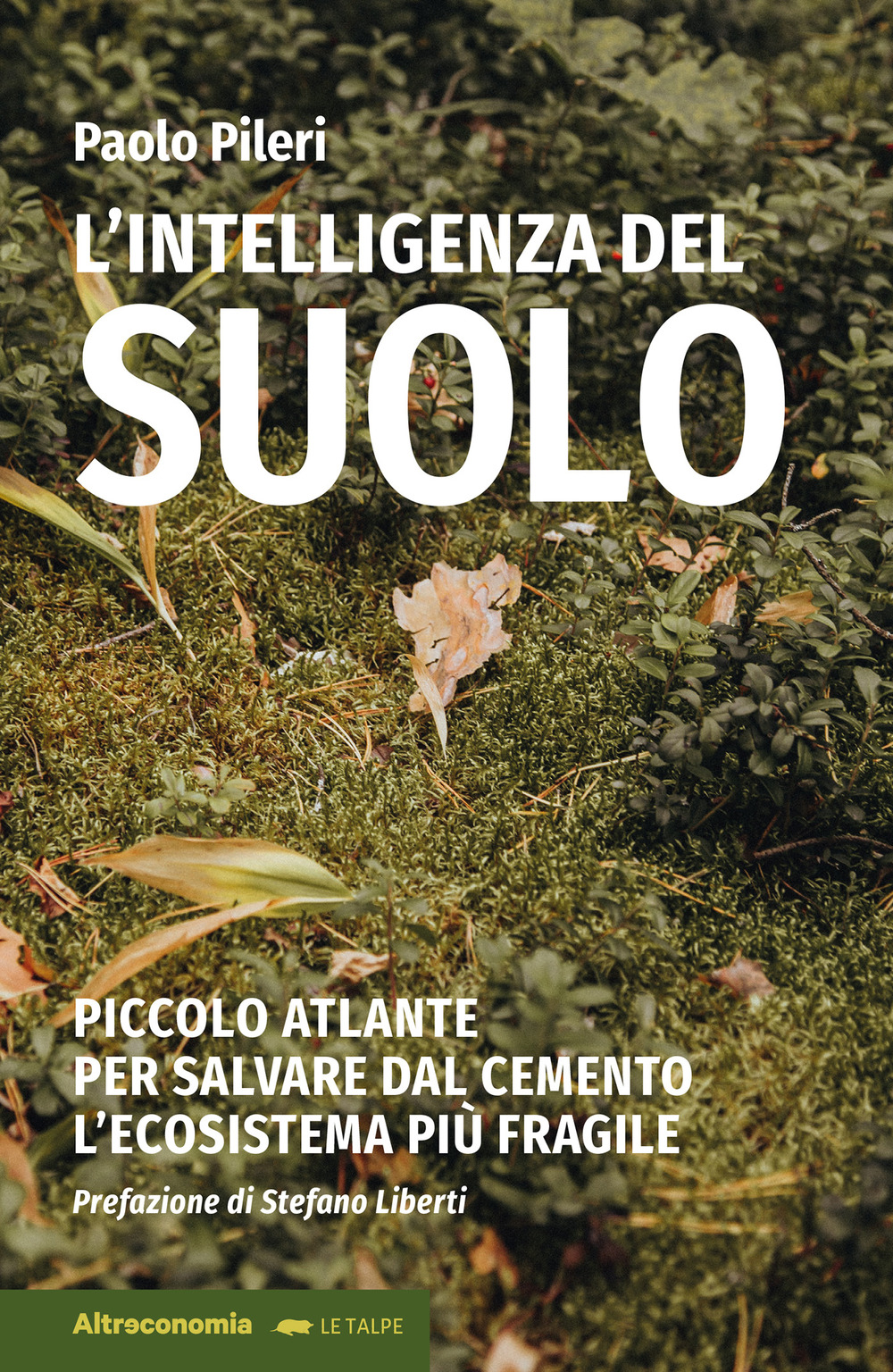 L'intelligenza del suolo. Piccolo atlante per salvare dal cemento l'ecosistema più fragile