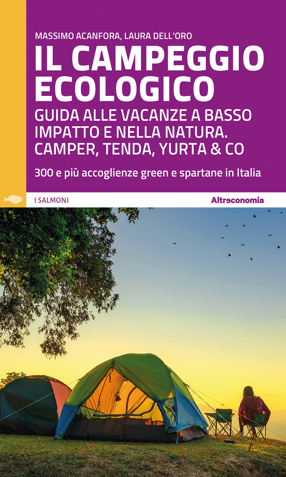 Il campeggio ecologico. Guida alle vacanze a basso impatto e nella natura. Camper, tenda, yurta & co. 300 e più accoglienze green e spartane in Italia