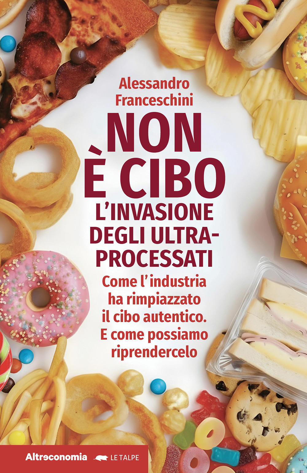 Non è cibo. L'invasione degli ultra-processati. Come l'industria ha rimpiazzato il cibo autentico e come possiamo riprendercelo