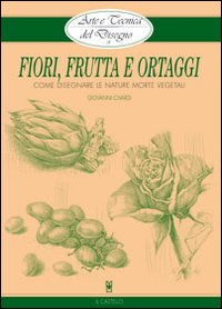 Fiori, frutta e ortaggi. Ediz. illustrata