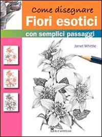 Come disegnare fiori esotici con semplici passaggi. Ediz. illustrata