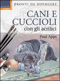 Cani e cuccioli con gli acrilici. Ediz. illustrata