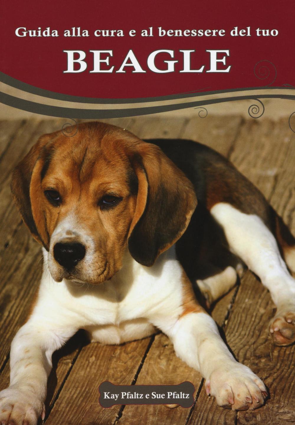 Guida alla cura e al benessere del tuo beagle. Ediz. illustrata