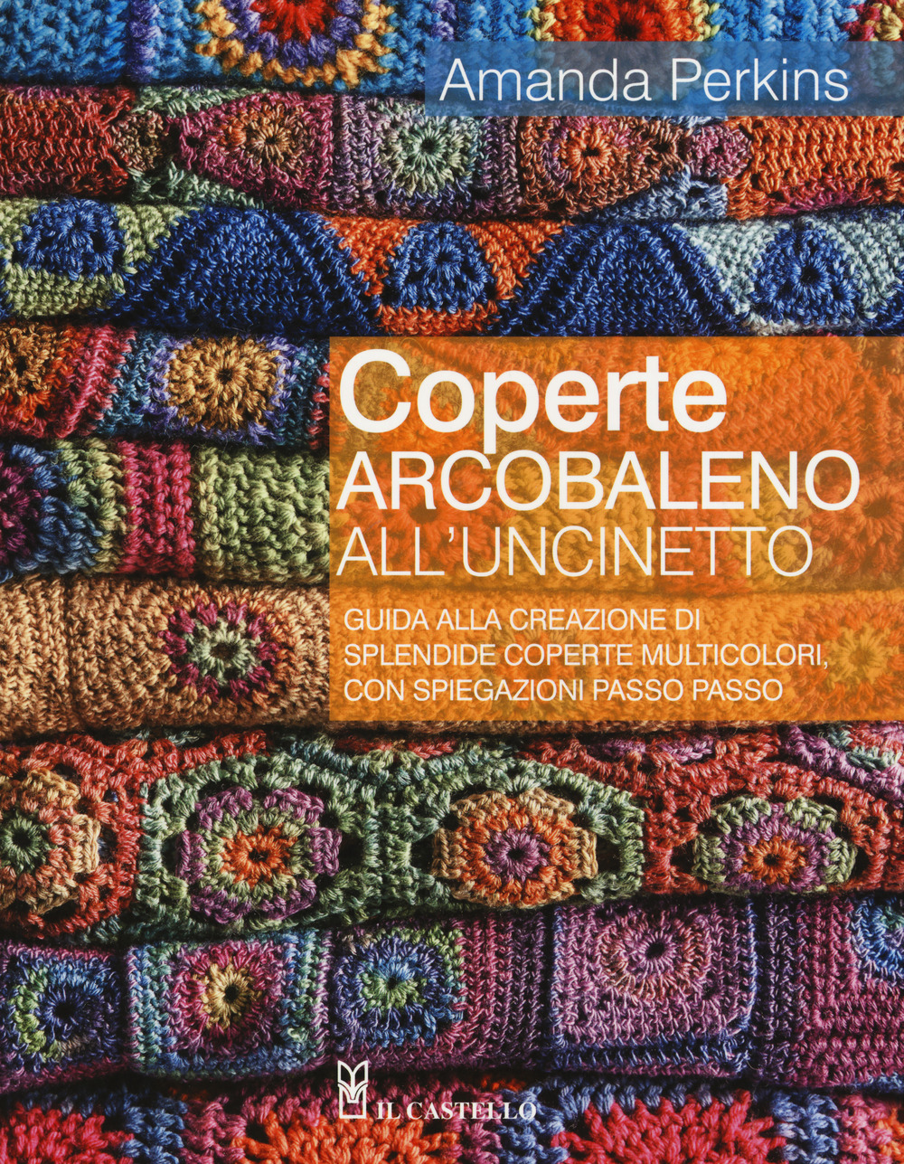 Coperte arcobaleno all'uncinetto. Guida alla creazione di splendide coperte multicolori, con spiegazioni passo passo. Ediz. a colori