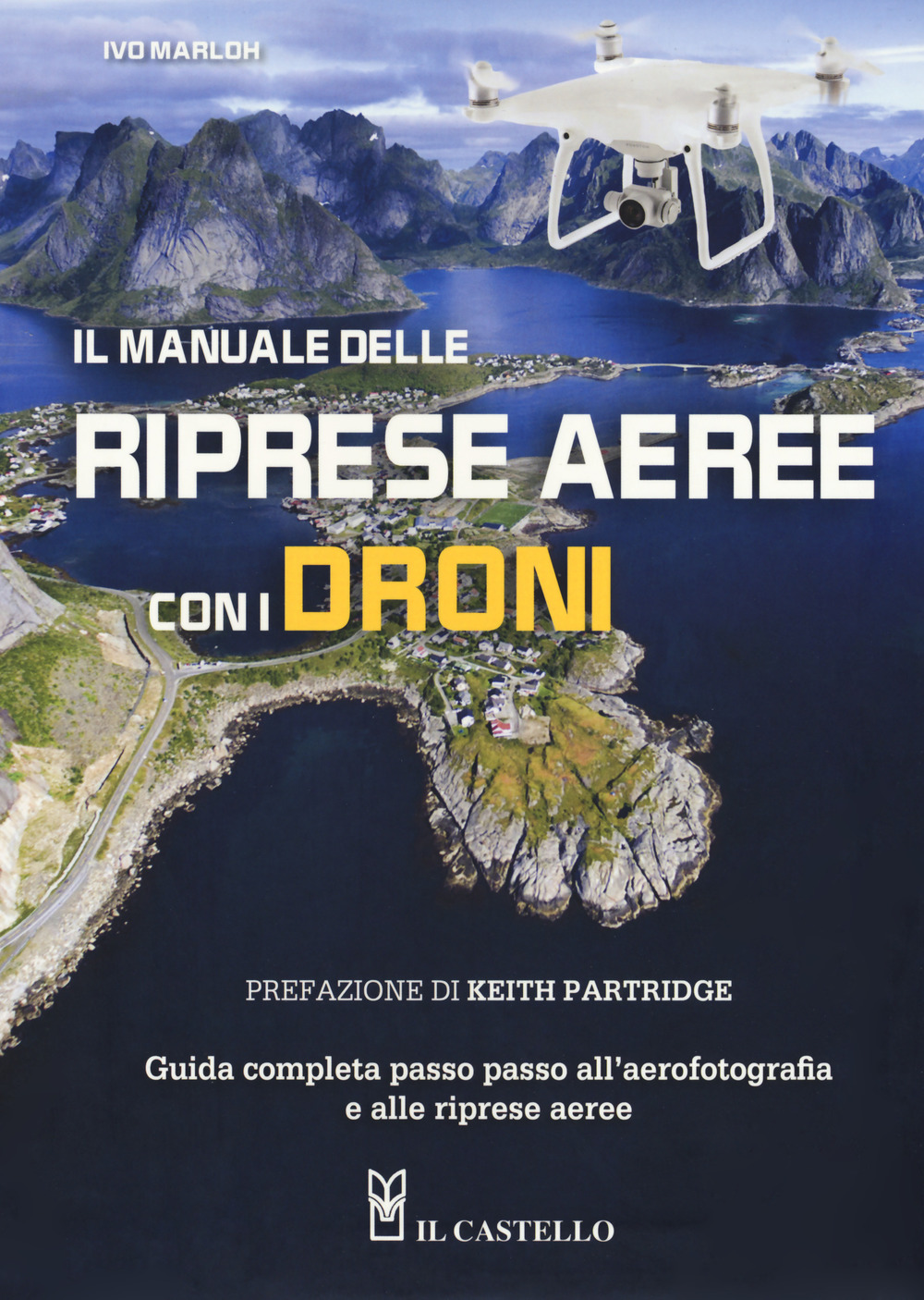 Il manuale delle riprese aeree con i droni. Guida completa passo passo all'aerofotografia e alle riprese aeree. Ediz. a colori