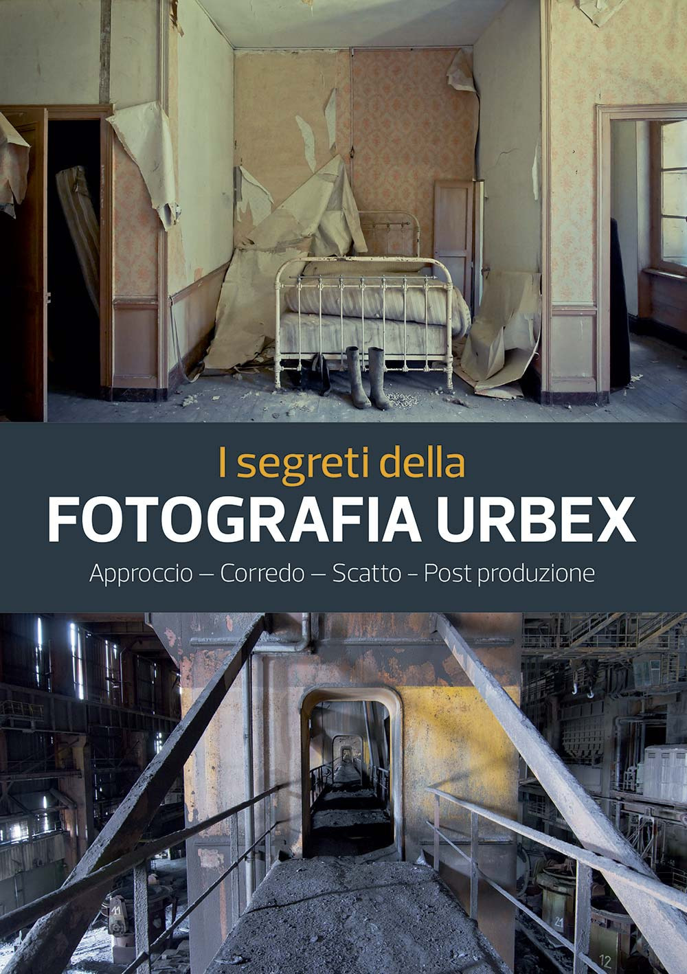 I segreti della fotografia urbex. Approccio, corredo, scatto, post produzione. Ediz. a colori