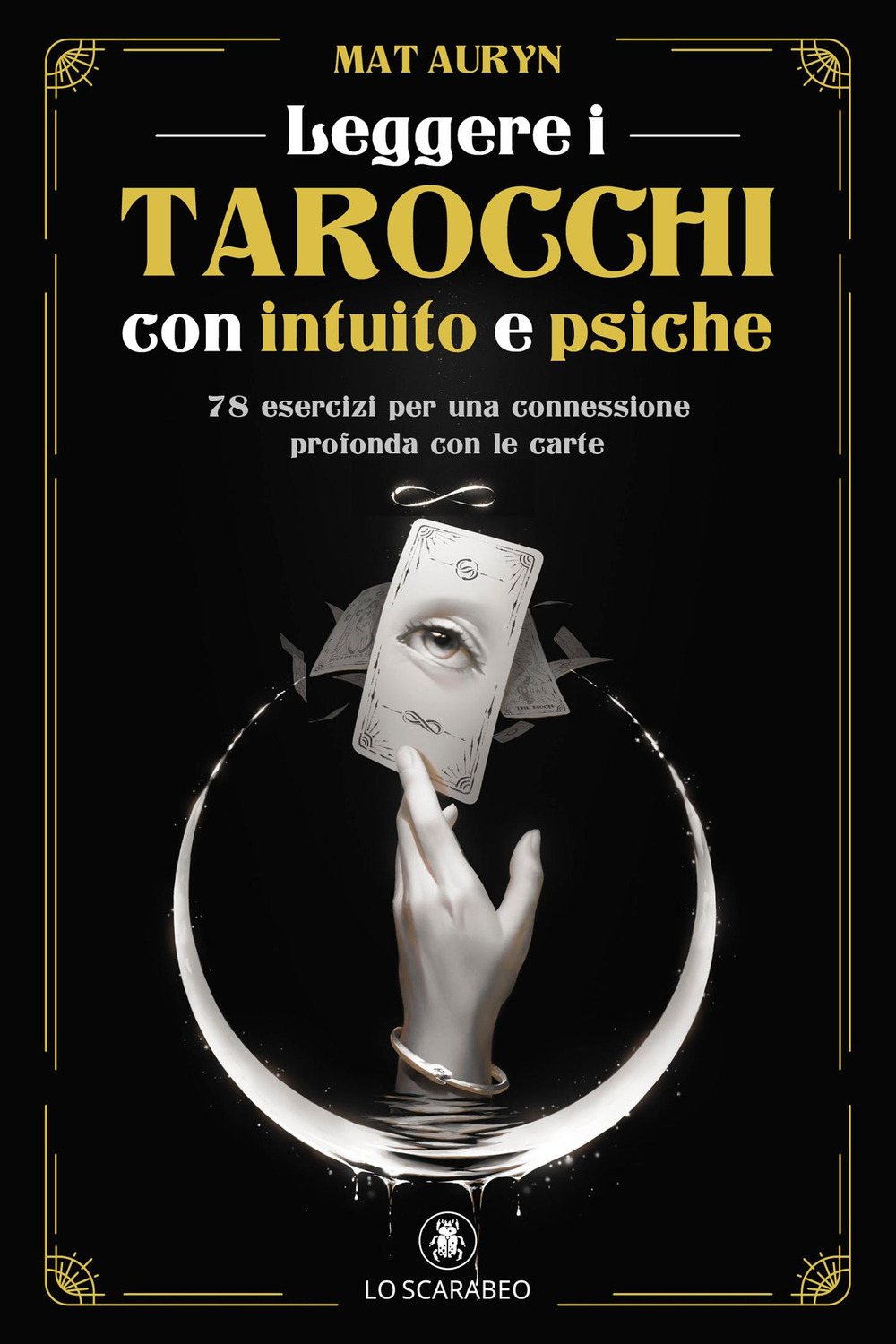 Leggere i tarocchi con intuito e psiche. 78 esercizi per una connessione profonda con le carte
