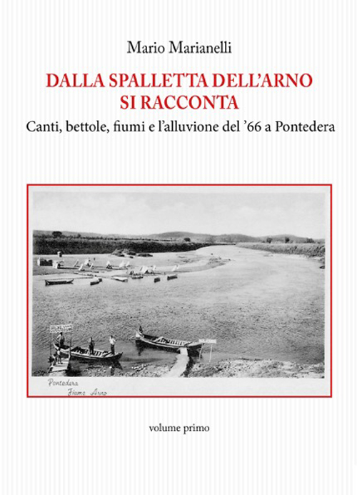 Dalla spalletta dell'Arno si racconta. Canti, bettole, fiumi e l'alluvione del '66 a Pontedera