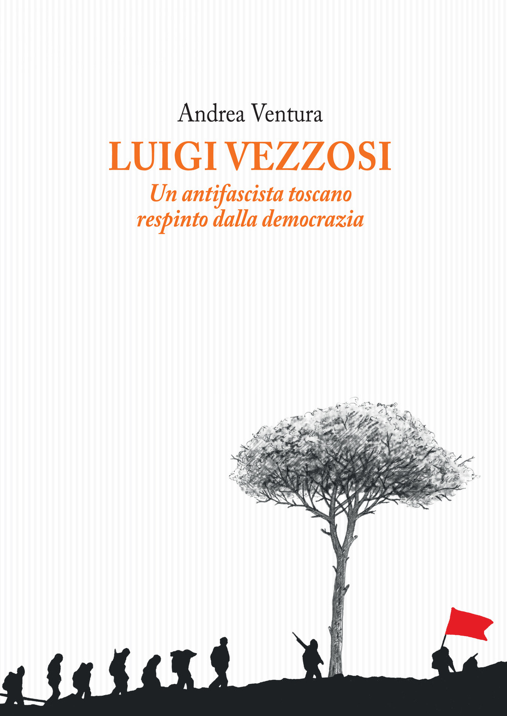 Luigi Vezzosi. Un antifascista toscano respinto dalla democrazia