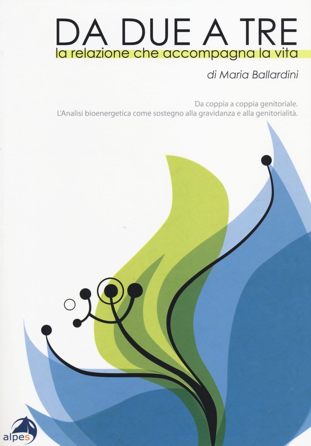 Da due a tre. La relazione che accompagna la vita. Da coppia a coppia genitoriale. Analisi bioenergetica come sostegno alla gravidanza e alla genitorialità. Ediz. illustrata