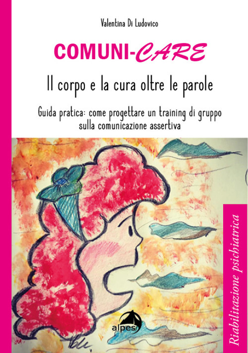 Comuni-care. Il corpo e la cura oltre le parole. Guida pratica: come progettare un training di gruppo sulla comunicazione assertiva