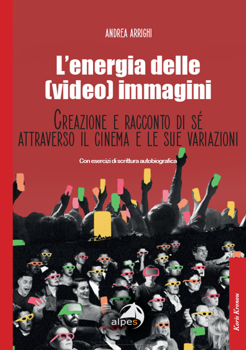 L'energia delle (video) immagini. Creazione e racconto di sé attraverso il cinema e le sue variazioni Con esercizi di scrittura autobiografica