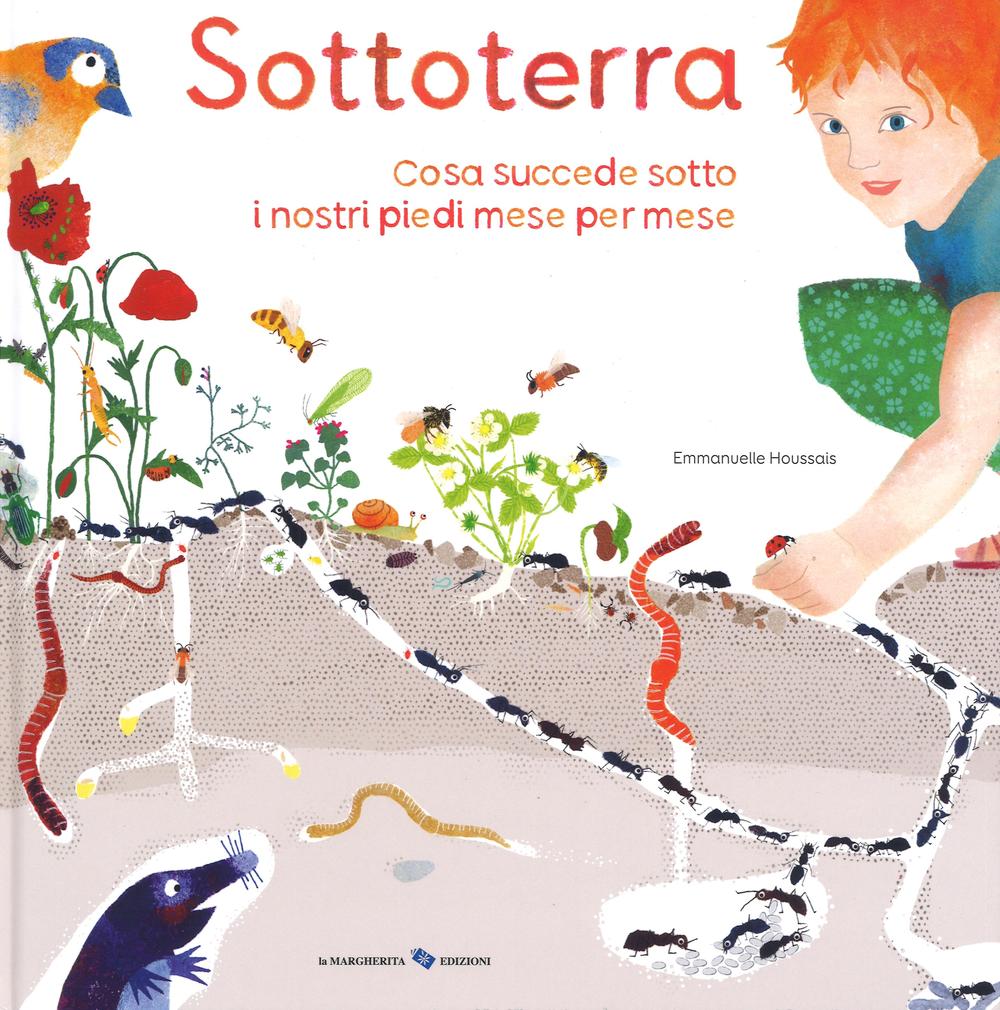 Sottoterra. Per conoscere cosa succede sotto i nostri piedi mese per mese. Ediz. illustrata