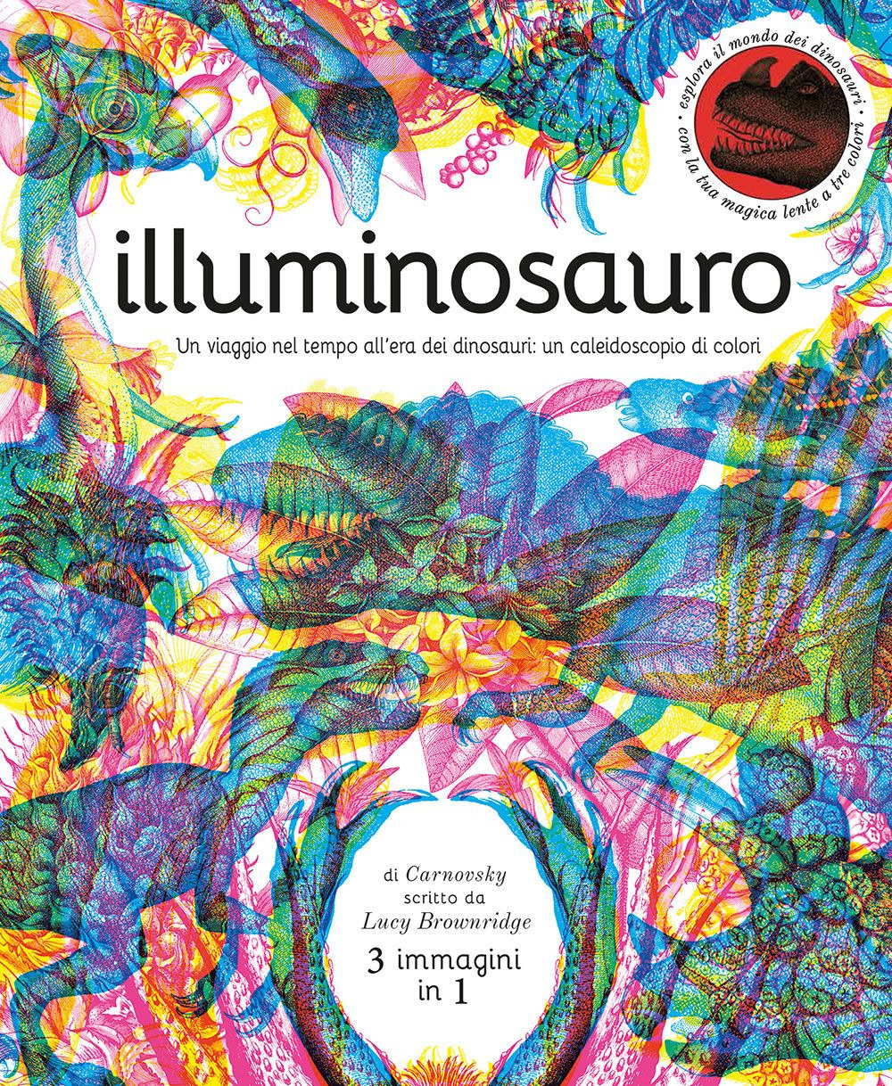 Illuminosauro. Un viaggio nel tempo all'era dei dinosauri: un caleidoscopio di colori. Ediz. a colori