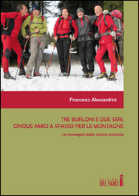 Tre burloni e due seri. Cinque amici a spasso per le montagne. Le immagini della nostra amicizia. Ediz. illustrata