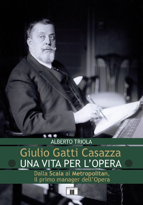 Giulio Gatti Casazza. Una vita per l'opera. Dalla Scala al Metropolitan, il pimo manager dell'opera