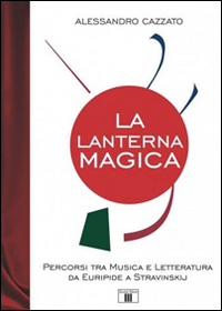 La lanterna magica. Percorsi tra musica e letteratura da Euripide a Stravinskij