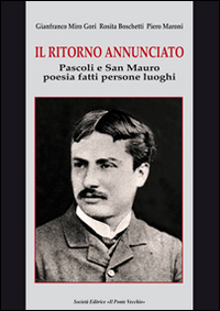 Il ritorno annunciato. Pascoli e San Mauro. Poesia fatti persone luoghi