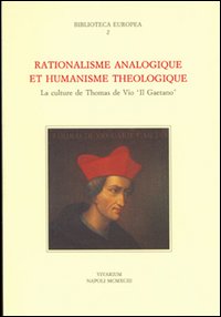 Rationalisme analogique et humanisme théologique. La culture de Thomas de Vico «Il Gaetano»