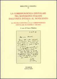 La corrispondenza epistolare tra matematici italiani. Dall'unità d'Italia al Novecento e la figura scientifica e la corrispondenza epistolare di Federico Amodeo