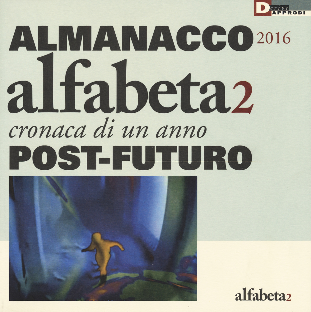 Alfabeta2. Almanacco 2016. Cronaca di un anno post-futuro. Ediz. illustrata