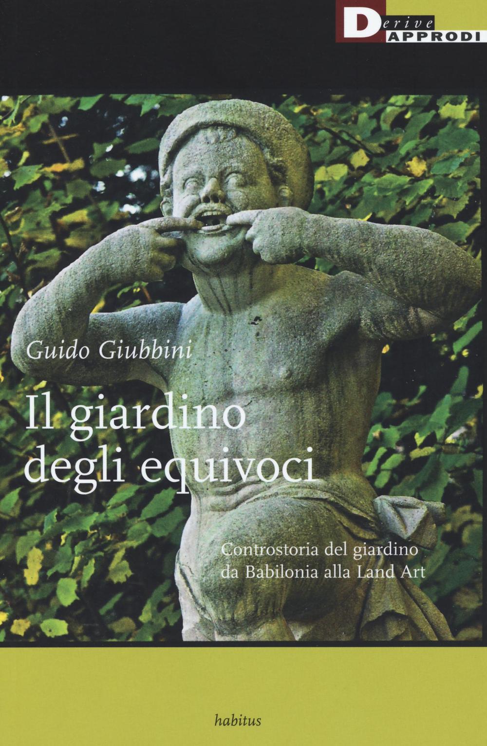 Il giardino degli equivoci. Controstoria del giardino da Babilonia alla Land Art. Ediz. illustrata