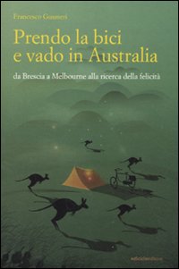 Prendo la bici e vado in Australia. Da Brescia a Melbourne alla ricerca della felicità