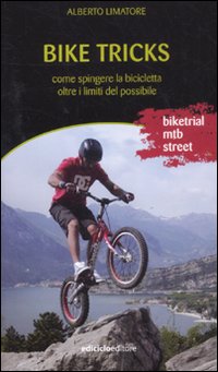Bike tricks. Come spingere la bicicletta oltre i limiti del possibile. Ediz. illustrata