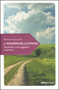 Il richiamo della strada. Piccola mistica del viaggiatore in partenza